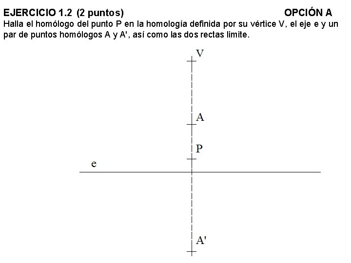 EJERCICIO 1. 2 (2 puntos) OPCIÓN A Halla el homólogo del punto P en