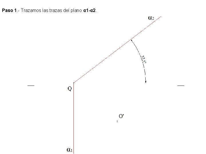 Paso 1. - Trazamos las trazas del plano α 1 -α 2. 