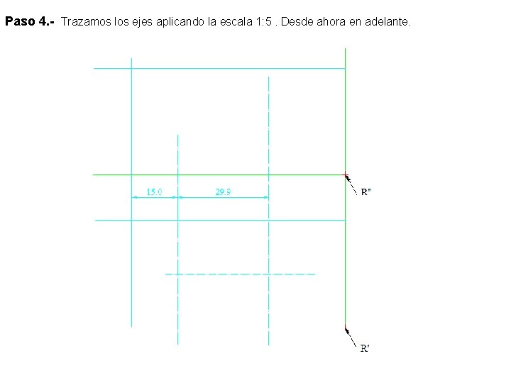 Paso 4. - Trazamos los ejes aplicando la escala 1: 5. Desde ahora en