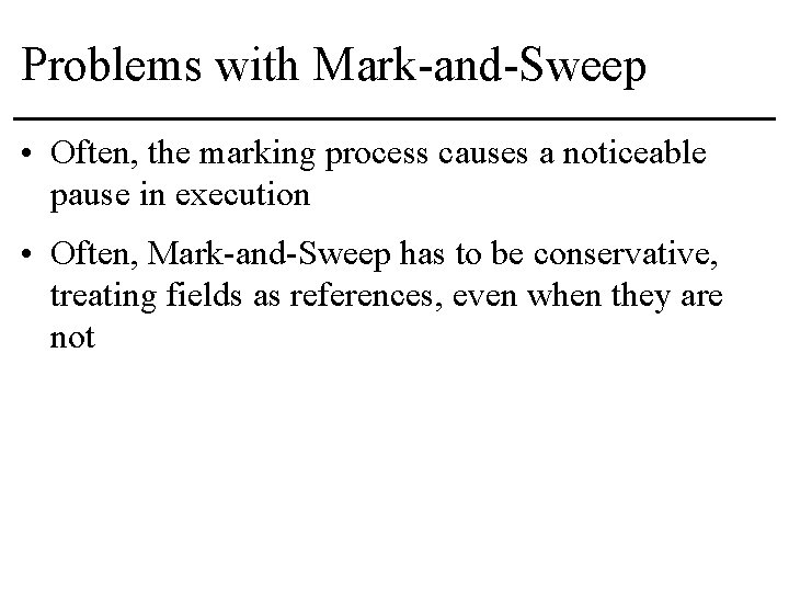Problems with Mark-and-Sweep • Often, the marking process causes a noticeable pause in execution