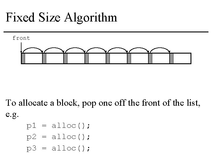 Fixed Size Algorithm front To allocate a block, pop one off the front of