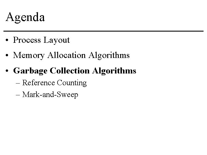 Agenda • Process Layout • Memory Allocation Algorithms • Garbage Collection Algorithms – Reference