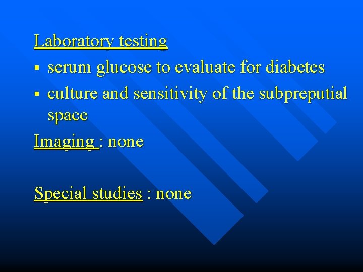 Laboratory testing § serum glucose to evaluate for diabetes § culture and sensitivity of