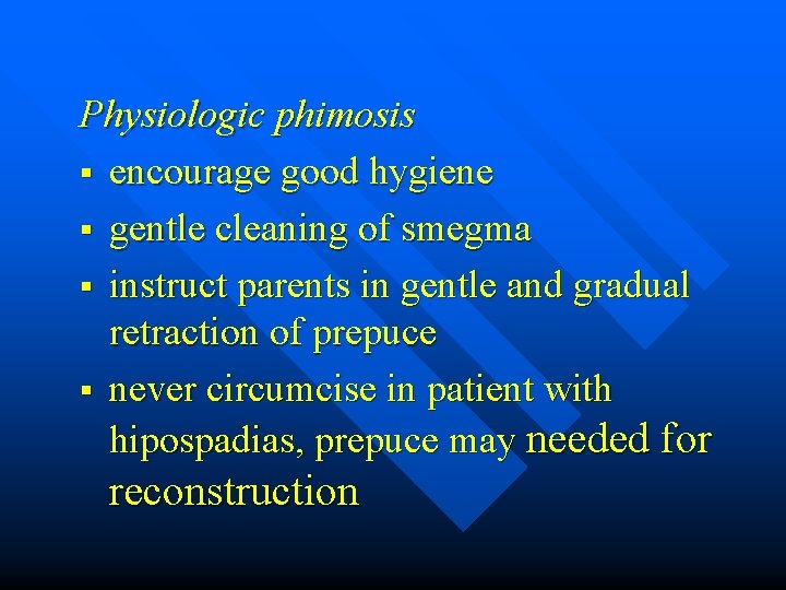 Physiologic phimosis § encourage good hygiene § gentle cleaning of smegma § instruct parents