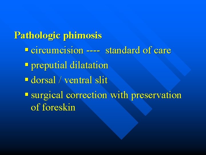 Pathologic phimosis § circumcision ---- standard of care § preputial dilatation § dorsal /