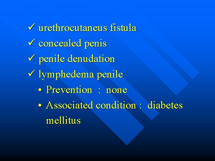 ü urethrocutaneus fistula ü concealed penis ü penile denudation ü lymphedema penile • Prevention