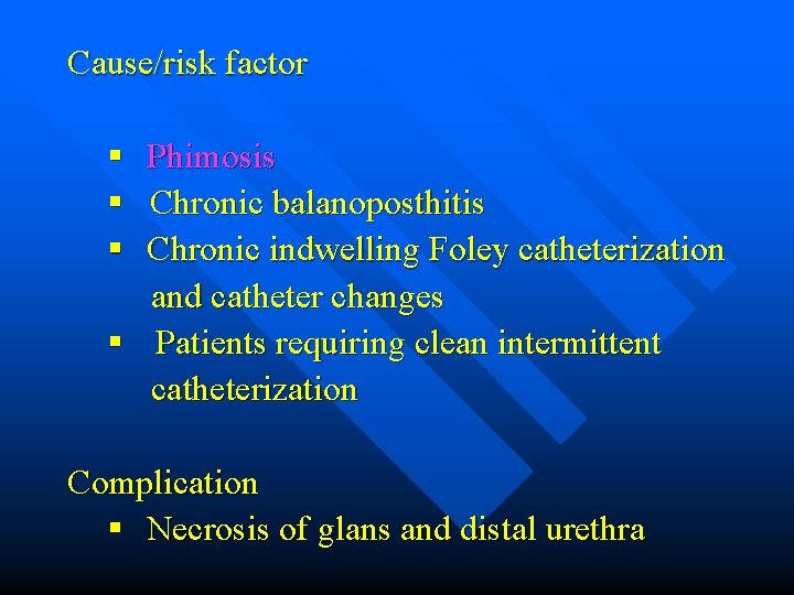 Cause/risk factor § § § Phimosis Chronic balanoposthitis Chronic indwelling Foley catheterization and catheter