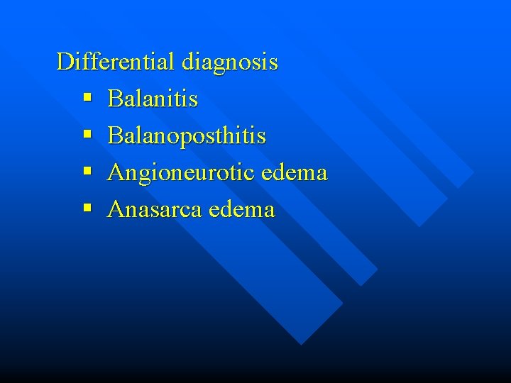 Differential diagnosis § Balanitis § Balanoposthitis § Angioneurotic edema § Anasarca edema 