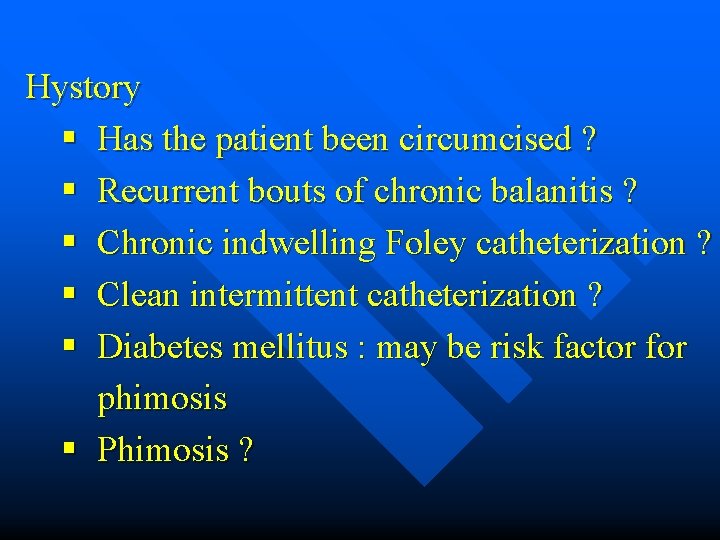 Hystory § Has the patient been circumcised ? § Recurrent bouts of chronic balanitis