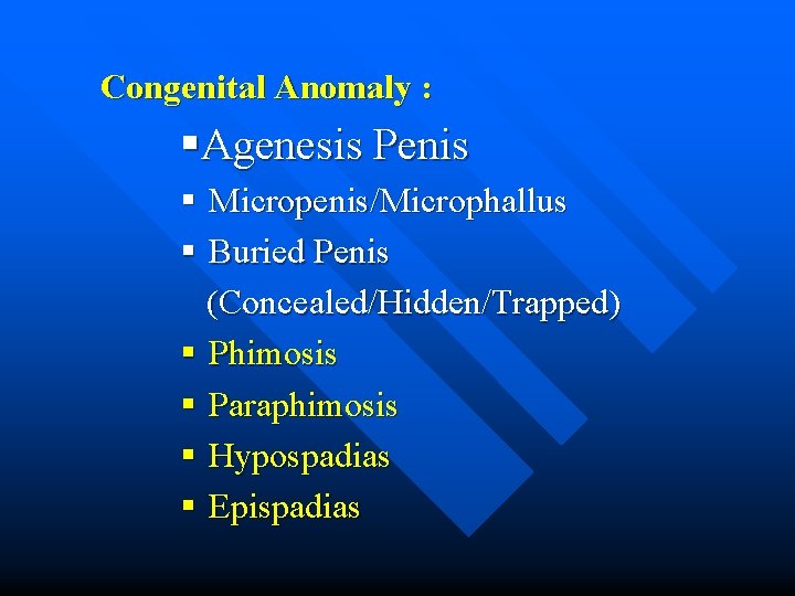 Congenital Anomaly : §Agenesis Penis § Micropenis/Microphallus § Buried Penis (Concealed/Hidden/Trapped) § Phimosis §