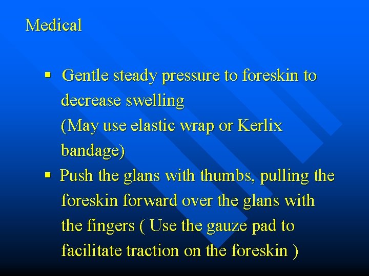 Medical § Gentle steady pressure to foreskin to decrease swelling (May use elastic wrap