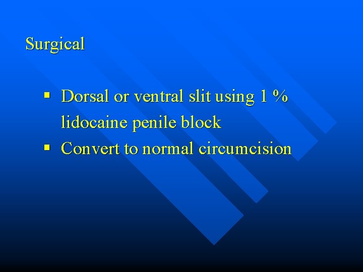 Surgical § Dorsal or ventral slit using 1 % lidocaine penile block § Convert