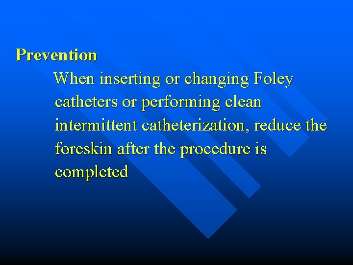 Prevention When inserting or changing Foley catheters or performing clean intermittent catheterization, reduce the