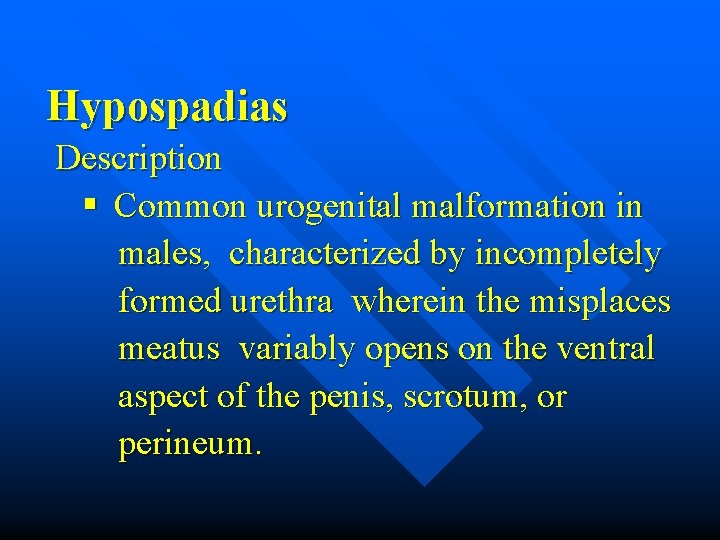 Hypospadias Description § Common urogenital malformation in males, characterized by incompletely formed urethra wherein