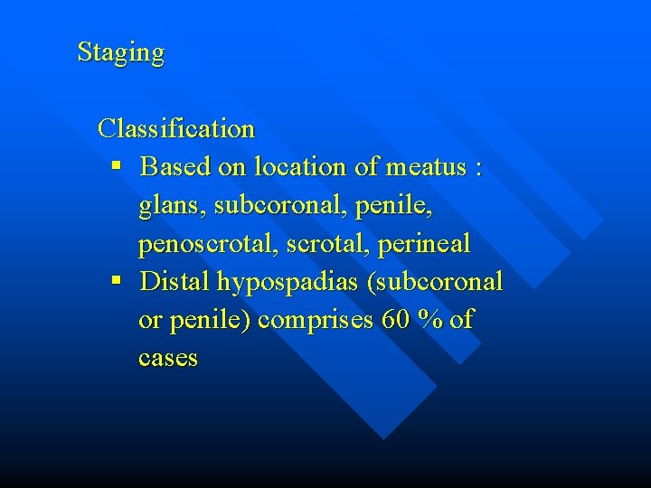 Staging Classification § Based on location of meatus : glans, subcoronal, penile, penoscrotal, perineal