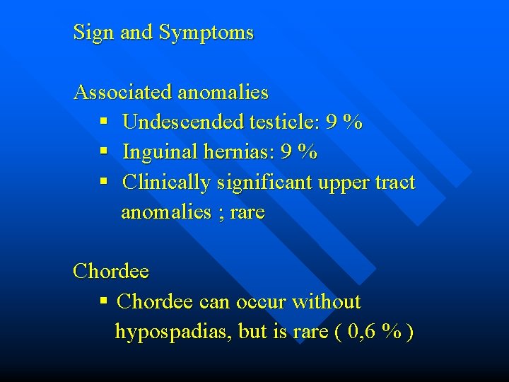 Sign and Symptoms Associated anomalies § Undescended testicle: 9 % § Inguinal hernias: 9