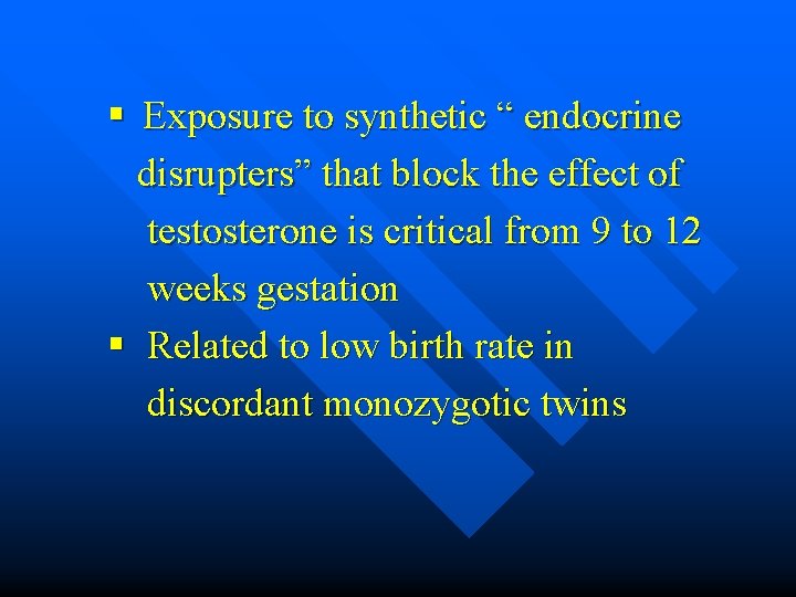 § Exposure to synthetic “ endocrine disrupters” that block the effect of testosterone is