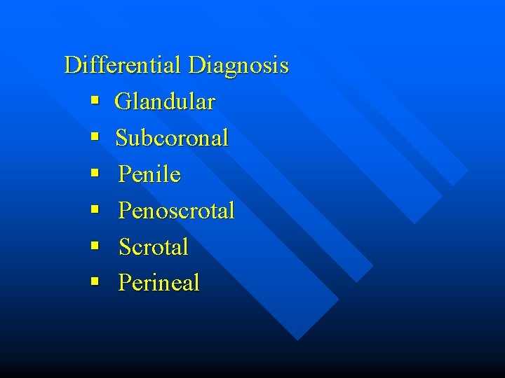 Differential Diagnosis § Glandular § Subcoronal § Penile § Penoscrotal § Scrotal § Perineal