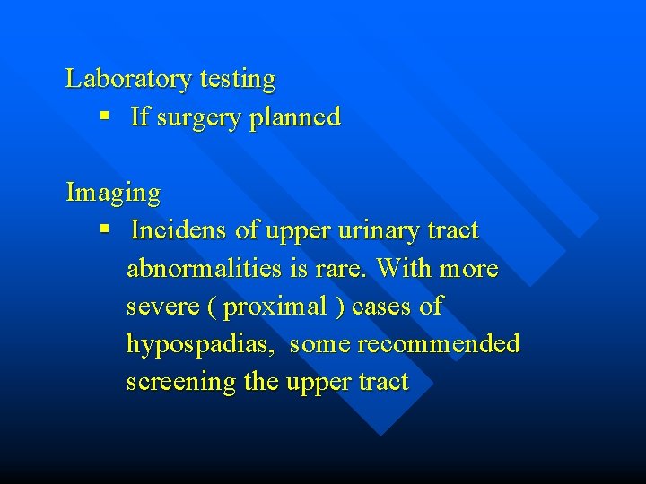 Laboratory testing § If surgery planned Imaging § Incidens of upper urinary tract abnormalities