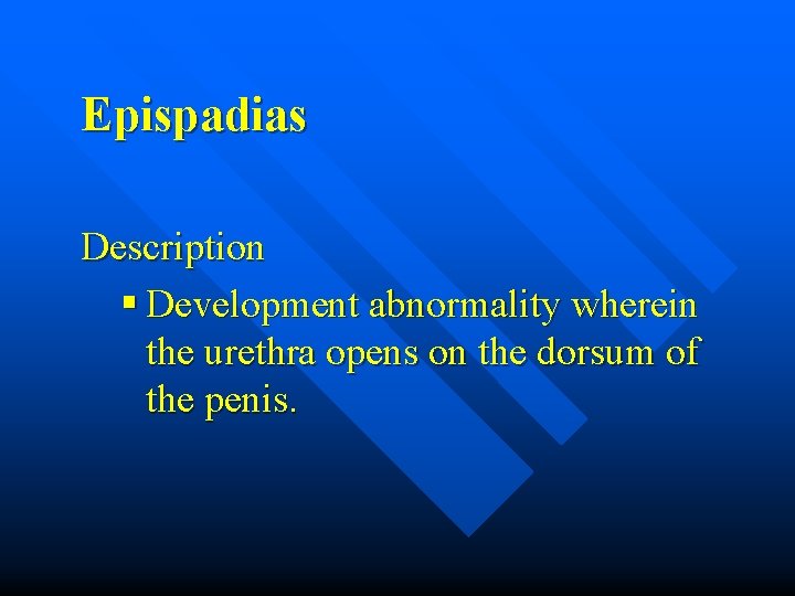 Epispadias Description § Development abnormality wherein the urethra opens on the dorsum of the