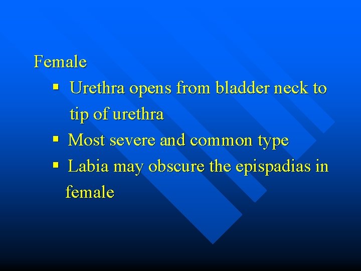 Female § Urethra opens from bladder neck to tip of urethra § Most severe