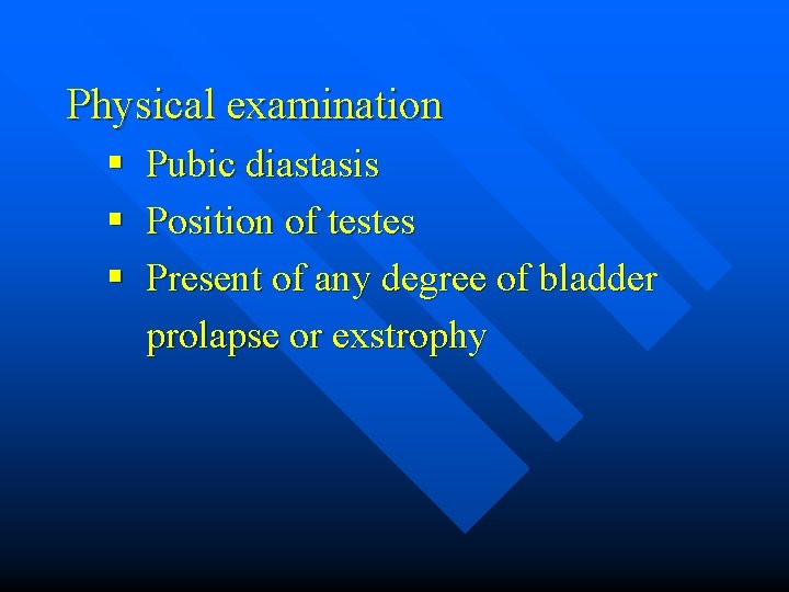 Physical examination § Pubic diastasis § Position of testes § Present of any degree