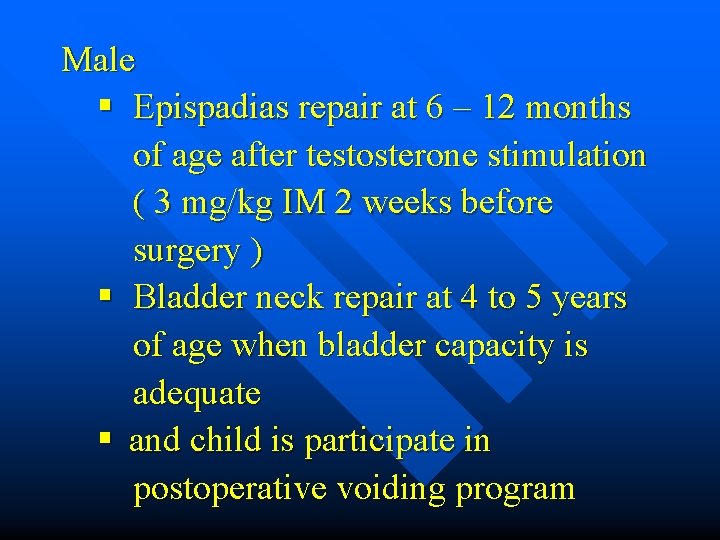 Male § Epispadias repair at 6 – 12 months of age after testosterone stimulation