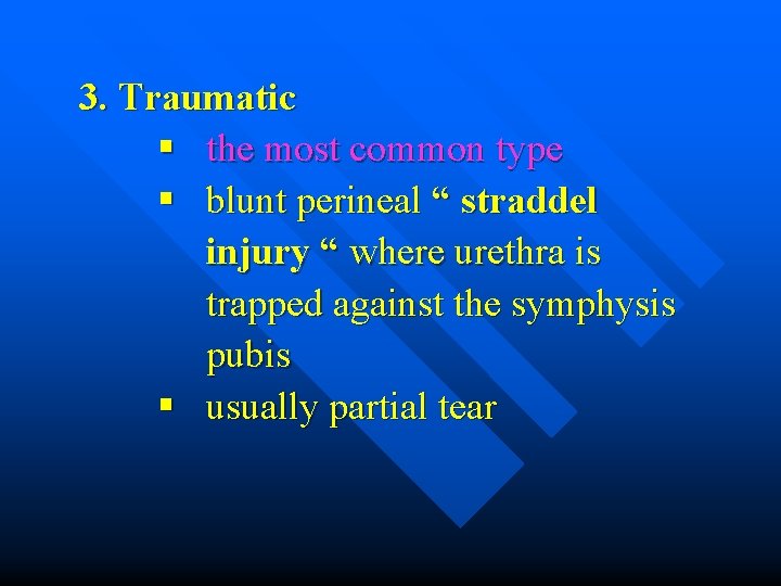 3. Traumatic § the most common type § blunt perineal “ straddel injury “