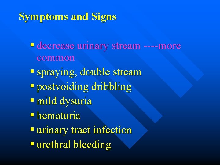 Symptoms and Signs § decrease urinary stream ----more common § spraying, double stream §