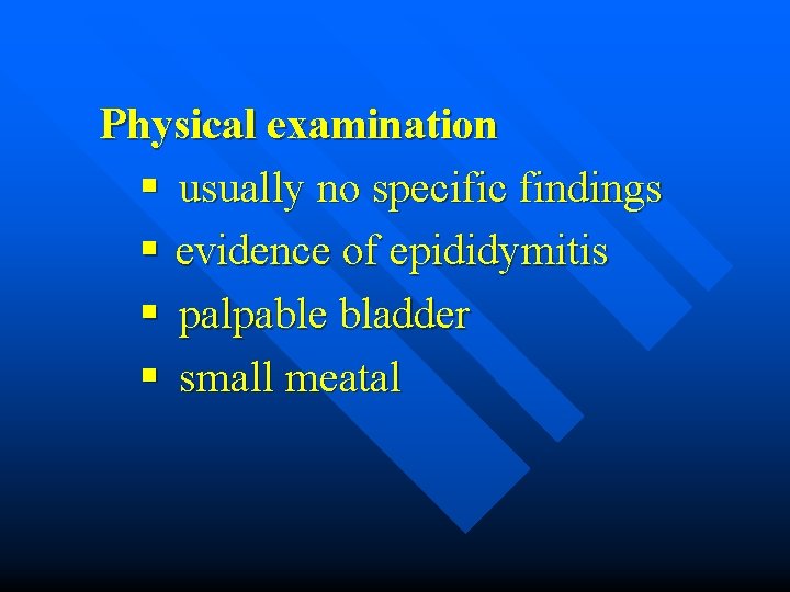 Physical examination § usually no specific findings § evidence of epididymitis § palpable bladder