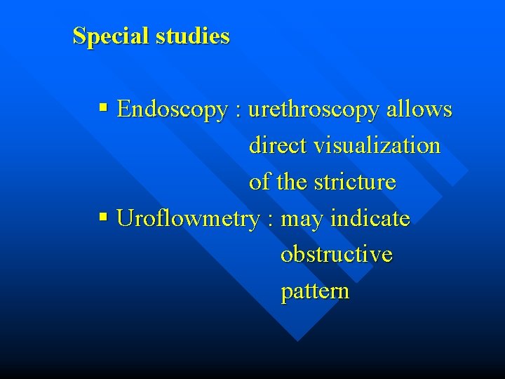 Special studies § Endoscopy : urethroscopy allows direct visualization of the stricture § Uroflowmetry