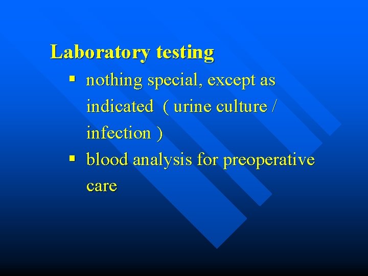 Laboratory testing § nothing special, except as indicated ( urine culture / infection )