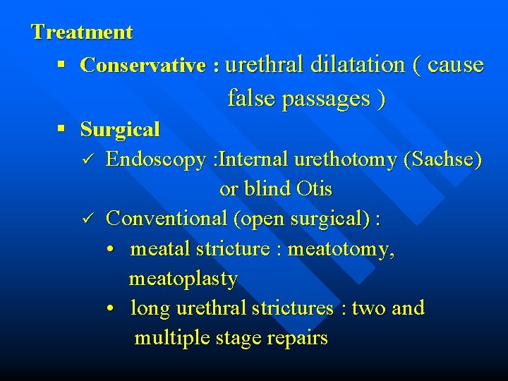 Treatment § Conservative : urethral dilatation ( cause false passages ) § Surgical ü