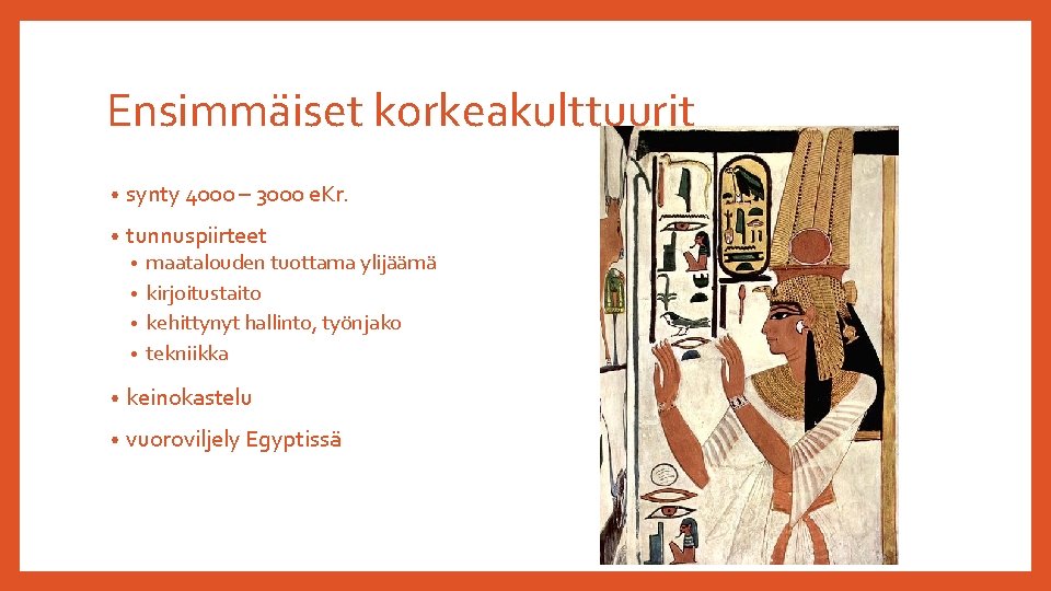 Ensimmäiset korkeakulttuurit • synty 4000 – 3000 e. Kr. • tunnuspiirteet maatalouden tuottama ylijäämä