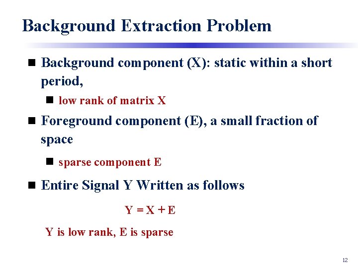 Background Extraction Problem n Background component (X): static within a short period, n low