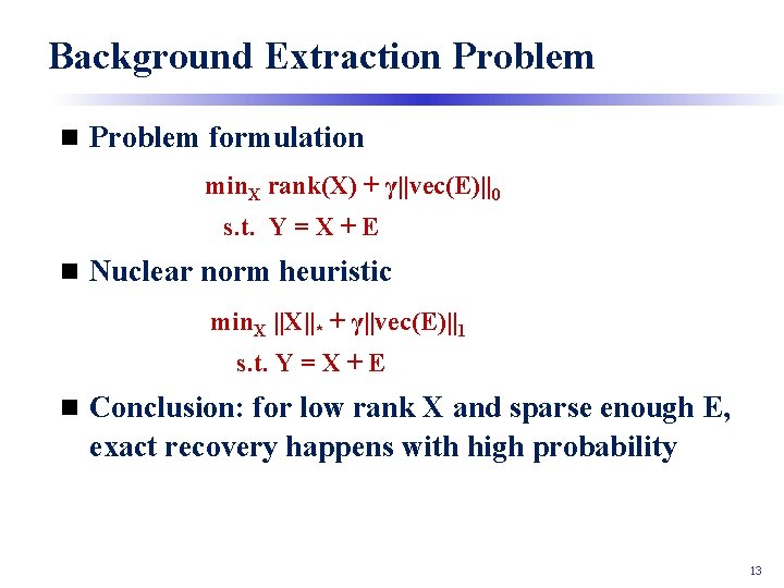 Background Extraction Problem formulation min. X rank(X) + γ||vec(E)||0 s. t. Y = X