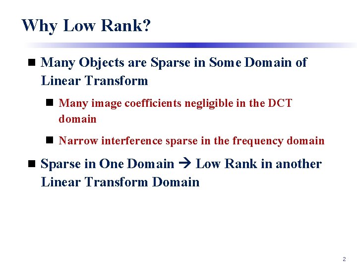 Why Low Rank? n Many Objects are Sparse in Some Domain of Linear Transform