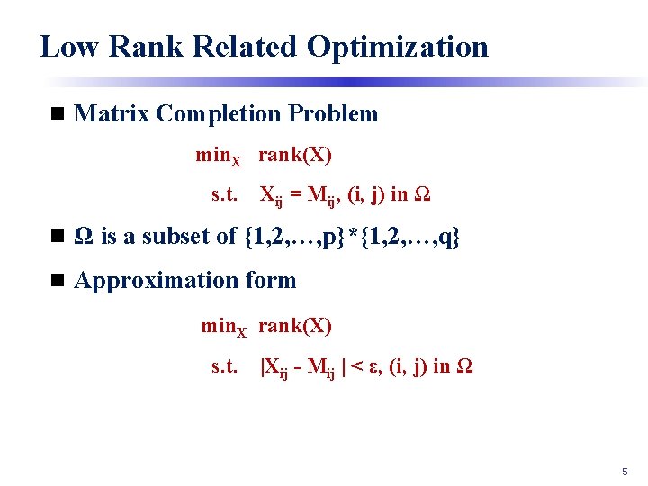 Low Rank Related Optimization n Matrix Completion Problem min. X rank(X) s. t. Xij