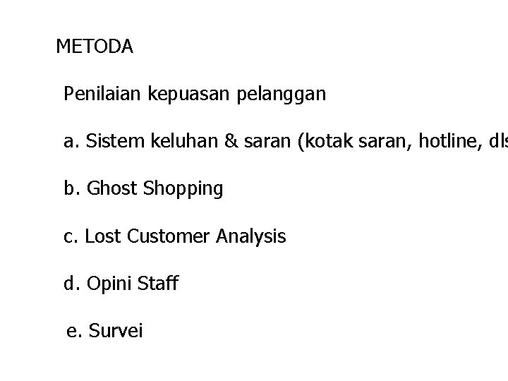 METODA Penilaian kepuasan pelanggan a. Sistem keluhan & saran (kotak saran, hotline, dls b.