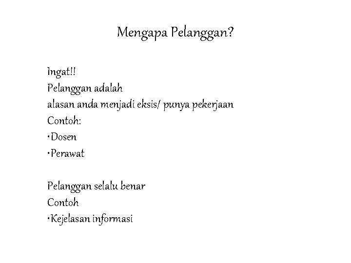 Mengapa Pelanggan? Ingat!! Pelanggan adalah alasan anda menjadi eksis/ punya pekerjaan Contoh: • Dosen