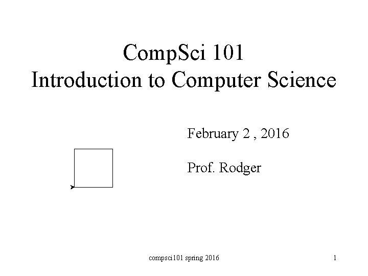 Comp. Sci 101 Introduction to Computer Science February 2 , 2016 Prof. Rodger compsci