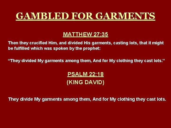 GAMBLED FOR GARMENTS MATTHEW 27: 35 Then they crucified Him, and divided His garments,