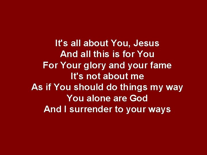 It's all about You, Jesus And all this is for You For Your glory