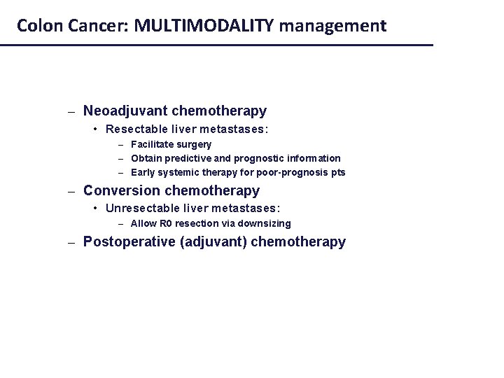 Colon Cancer: MULTIMODALITY management – Neoadjuvant chemotherapy • Resectable liver metastases: – Facilitate surgery