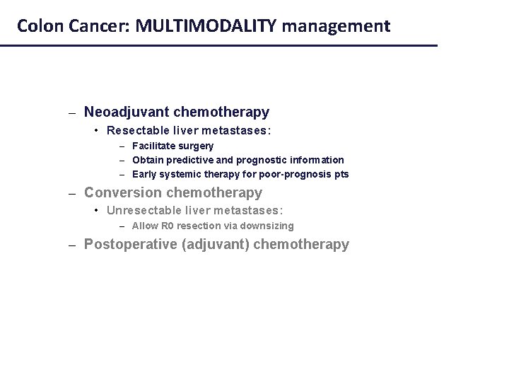 Colon Cancer: MULTIMODALITY management – Neoadjuvant chemotherapy • Resectable liver metastases: – Facilitate surgery