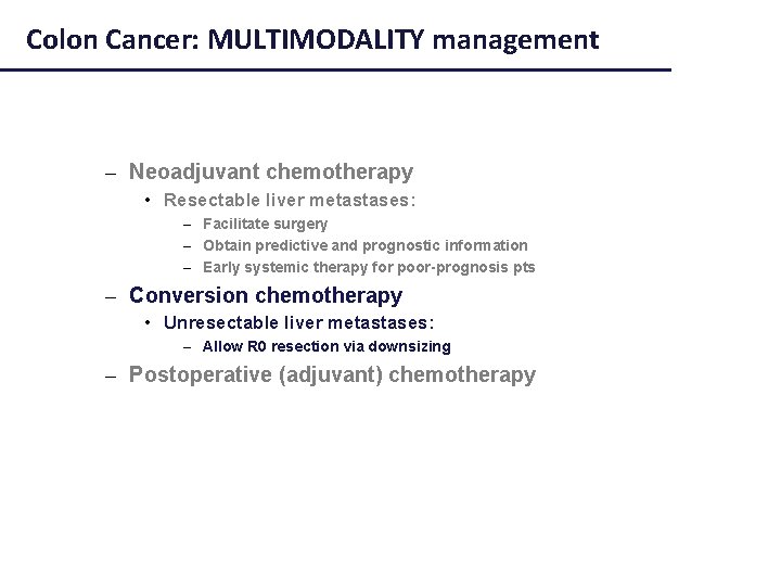 Colon Cancer: MULTIMODALITY management – Neoadjuvant chemotherapy • Resectable liver metastases: – Facilitate surgery