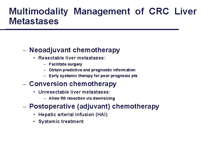 Multimodality Management of CRC Liver Metastases – Neoadjuvant chemotherapy • Resectable liver metastases: –