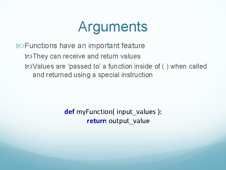 Arguments Functions have an important feature They can receive and return values Values are