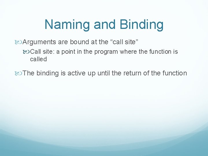 Naming and Binding Arguments are bound at the “call site” Call site: a point
