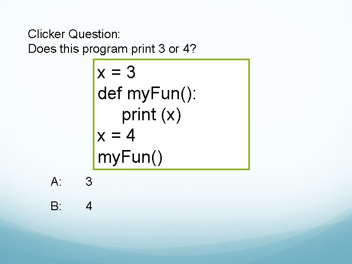 Clicker Question: Does this program print 3 or 4? x=3 def my. Fun(): print